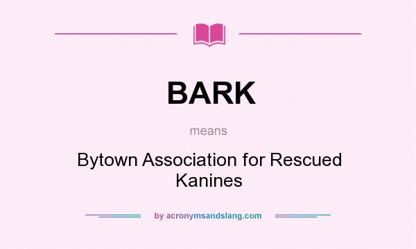 What does BARK mean? It stands for Bytown Association for Rescued Kanines