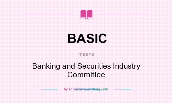 What does BASIC mean? It stands for Banking and Securities Industry Committee