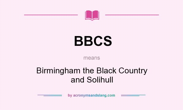What does BBCS mean? It stands for Birmingham the Black Country and Solihull