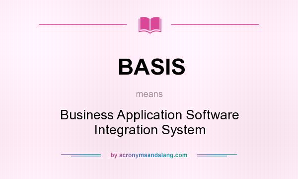 What does BASIS mean? It stands for Business Application Software Integration System