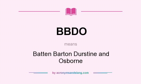 What does BBDO mean? It stands for Batten Barton Durstine and Osborne