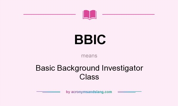 What does BBIC mean? It stands for Basic Background Investigator Class