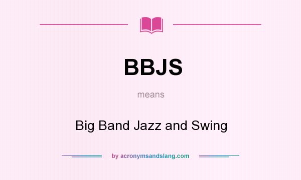 What does BBJS mean? It stands for Big Band Jazz and Swing