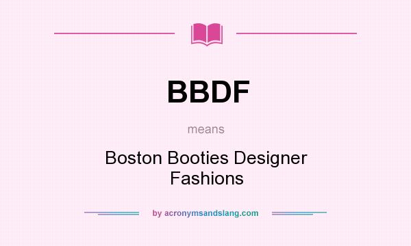 What does BBDF mean? It stands for Boston Booties Designer Fashions