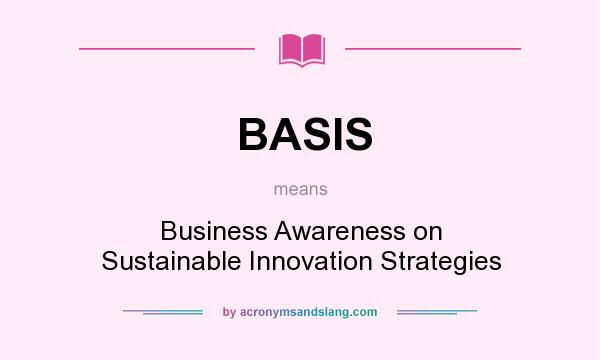 What does BASIS mean? It stands for Business Awareness on Sustainable Innovation Strategies