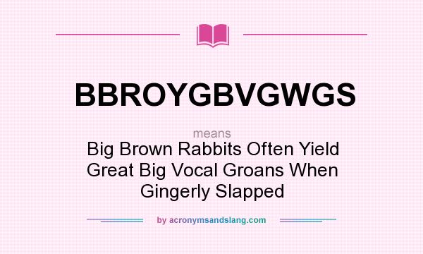 What does BBROYGBVGWGS mean? It stands for Big Brown Rabbits Often Yield Great Big Vocal Groans When Gingerly Slapped
