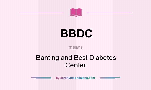 What does BBDC mean? It stands for Banting and Best Diabetes Center