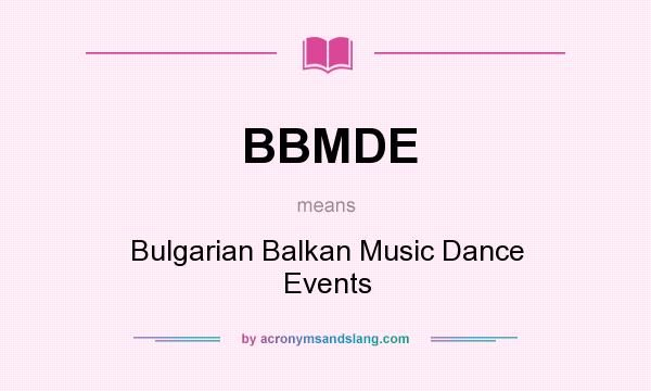 What does BBMDE mean? It stands for Bulgarian Balkan Music Dance Events