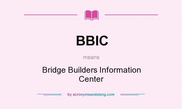 What does BBIC mean? It stands for Bridge Builders Information Center