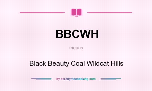 What does BBCWH mean? It stands for Black Beauty Coal Wildcat Hills