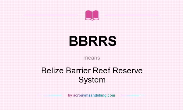 What does BBRRS mean? It stands for Belize Barrier Reef Reserve System