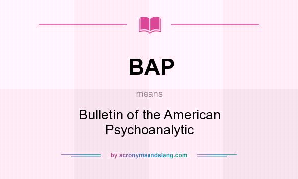 What does BAP mean? It stands for Bulletin of the American Psychoanalytic