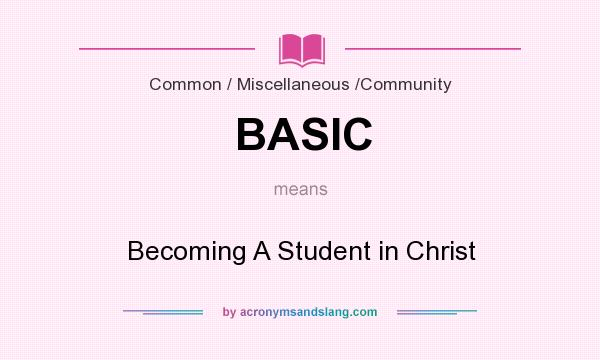 What does BASIC mean? It stands for Becoming A Student in Christ