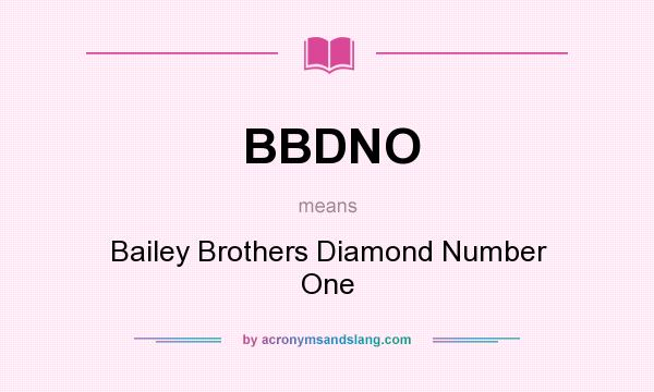 What does BBDNO mean? It stands for Bailey Brothers Diamond Number One