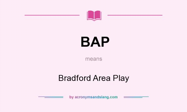 What does BAP mean? It stands for Bradford Area Play