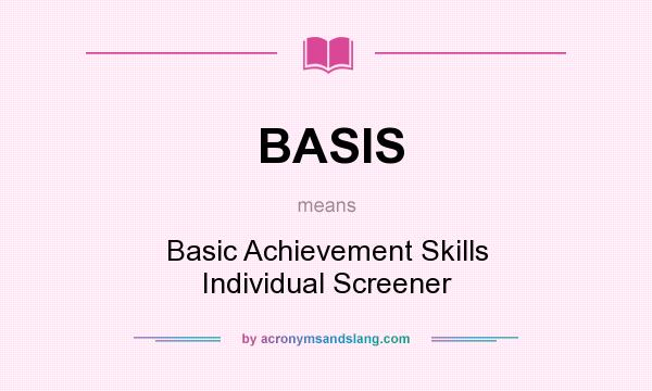 What does BASIS mean? It stands for Basic Achievement Skills Individual Screener