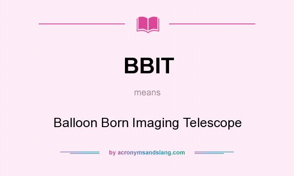 What does BBIT mean? It stands for Balloon Born Imaging Telescope