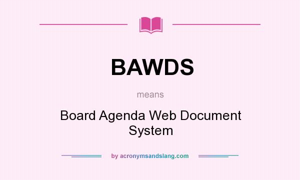What does BAWDS mean? It stands for Board Agenda Web Document System