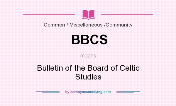 What does BBCS mean? It stands for Bulletin of the Board of Celtic Studies