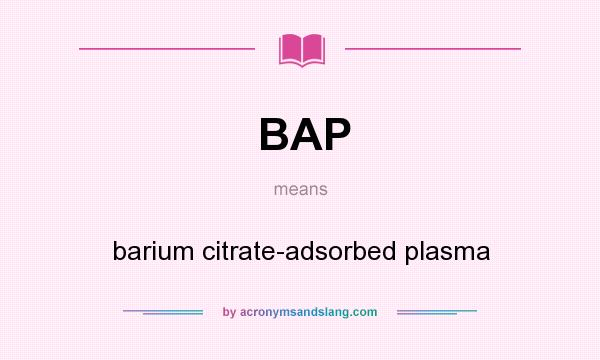 What does BAP mean? It stands for barium citrate-adsorbed plasma