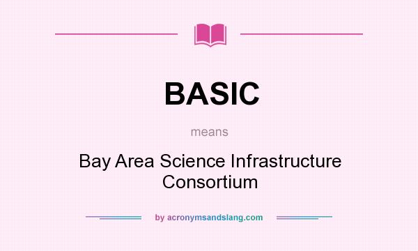 What does BASIC mean? It stands for Bay Area Science Infrastructure Consortium