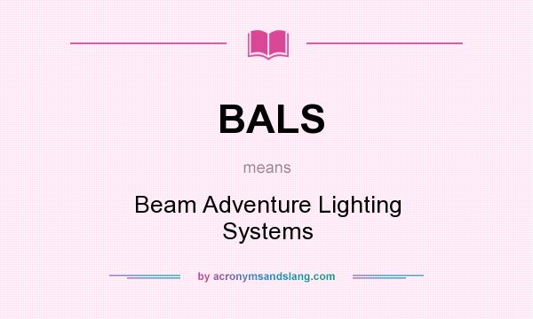 What does BALS mean? It stands for Beam Adventure Lighting Systems