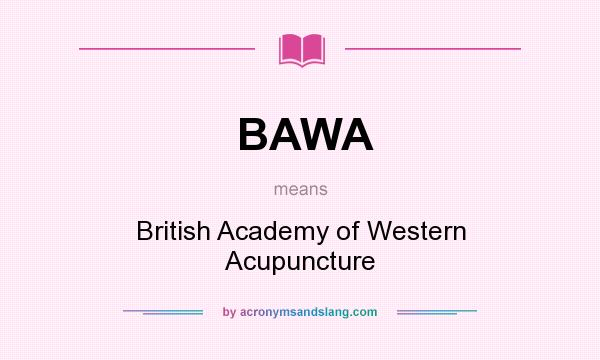 What does BAWA mean? It stands for British Academy of Western Acupuncture