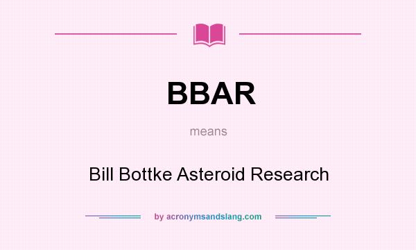 What does BBAR mean? It stands for Bill Bottke Asteroid Research