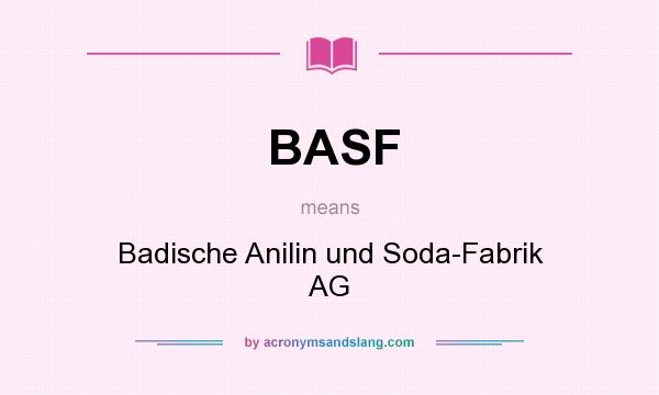 What does BASF mean? It stands for Badische Anilin und Soda-Fabrik AG