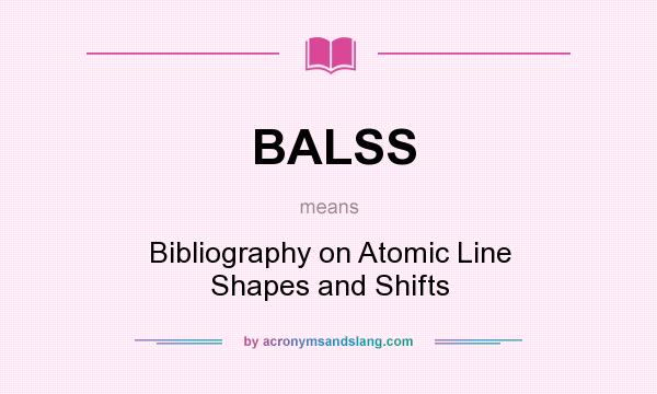 What does BALSS mean? It stands for Bibliography on Atomic Line Shapes and Shifts