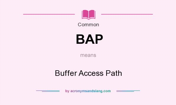 What does BAP mean? It stands for Buffer Access Path