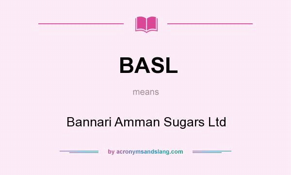 What does BASL mean? It stands for Bannari Amman Sugars Ltd
