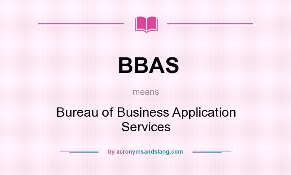 What does BBAS mean? It stands for Bureau of Business Application Services
