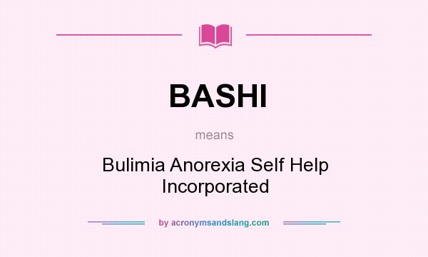 What does BASHI mean? It stands for Bulimia Anorexia Self Help Incorporated