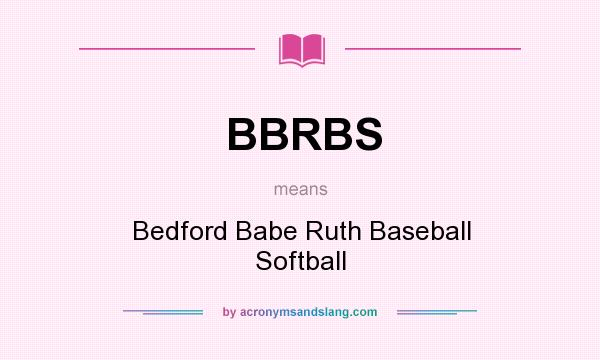 What does BBRBS mean? It stands for Bedford Babe Ruth Baseball Softball