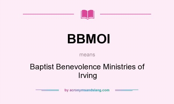 What does BBMOI mean? It stands for Baptist Benevolence Ministries of Irving