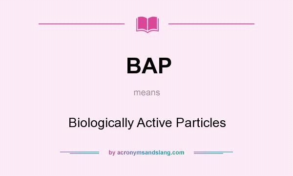 What does BAP mean? It stands for Biologically Active Particles