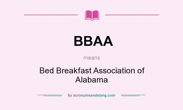 What does BBAA mean? It stands for Bed Breakfast Association of Alabama
