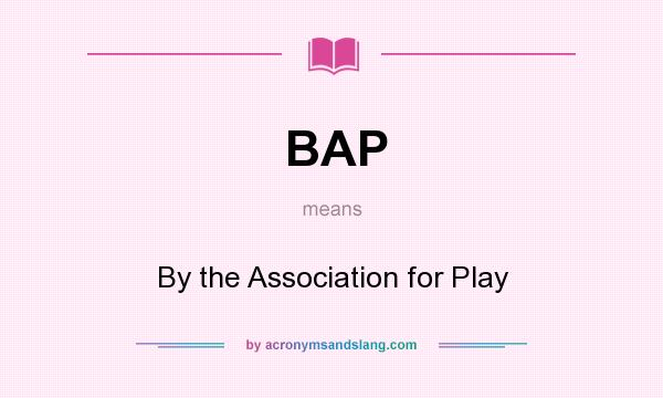 What does BAP mean? It stands for By the Association for Play