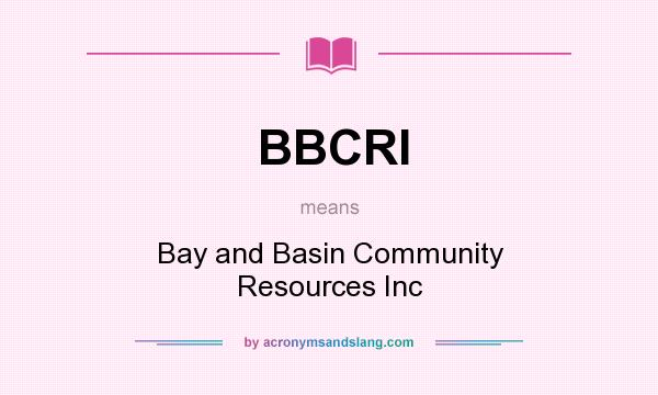 What does BBCRI mean? It stands for Bay and Basin Community Resources Inc