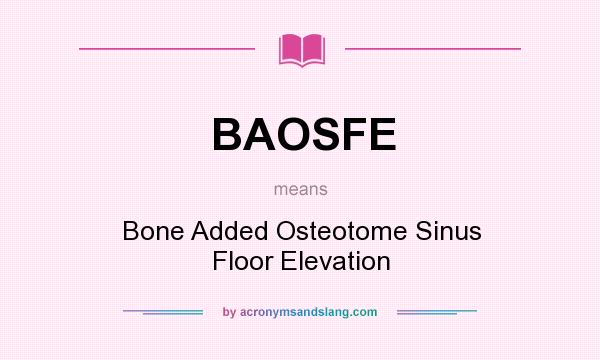 What does BAOSFE mean? It stands for Bone Added Osteotome Sinus Floor Elevation