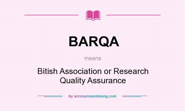 What does BARQA mean? It stands for Bitish Association or Research Quality Assurance