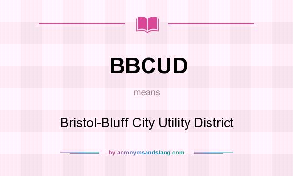 What does BBCUD mean? It stands for Bristol-Bluff City Utility District