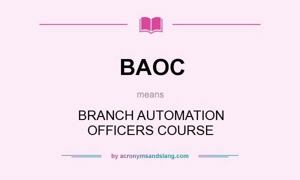 What does BAOC mean? It stands for BRANCH AUTOMATION OFFICERS COURSE