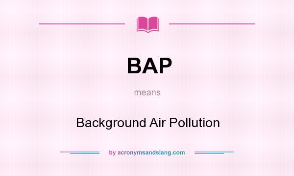 What does BAP mean? It stands for Background Air Pollution