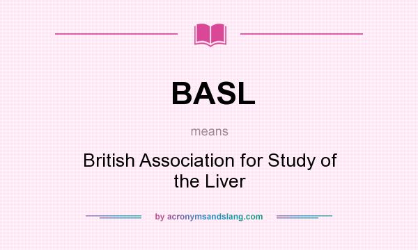 What does BASL mean? It stands for British Association for Study of the Liver