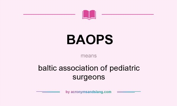 What does BAOPS mean? It stands for baltic association of pediatric surgeons