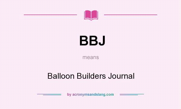 What does BBJ mean? It stands for Balloon Builders Journal