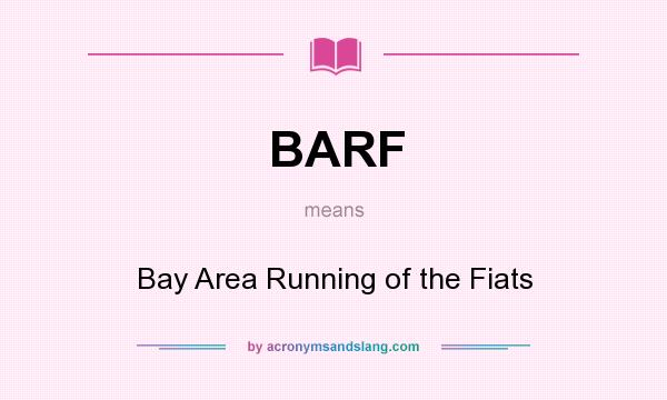 What does BARF mean? It stands for Bay Area Running of the Fiats