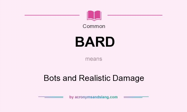 What does BARD mean? It stands for Bots and Realistic Damage